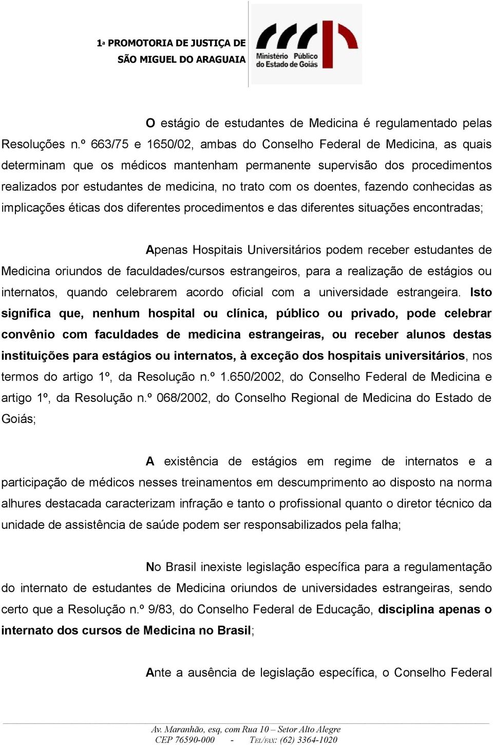 doentes, fazendo conhecidas as implicações éticas dos diferentes procedimentos e das diferentes situações encontradas; Apenas Hospitais Universitários podem receber estudantes de Medicina oriundos de