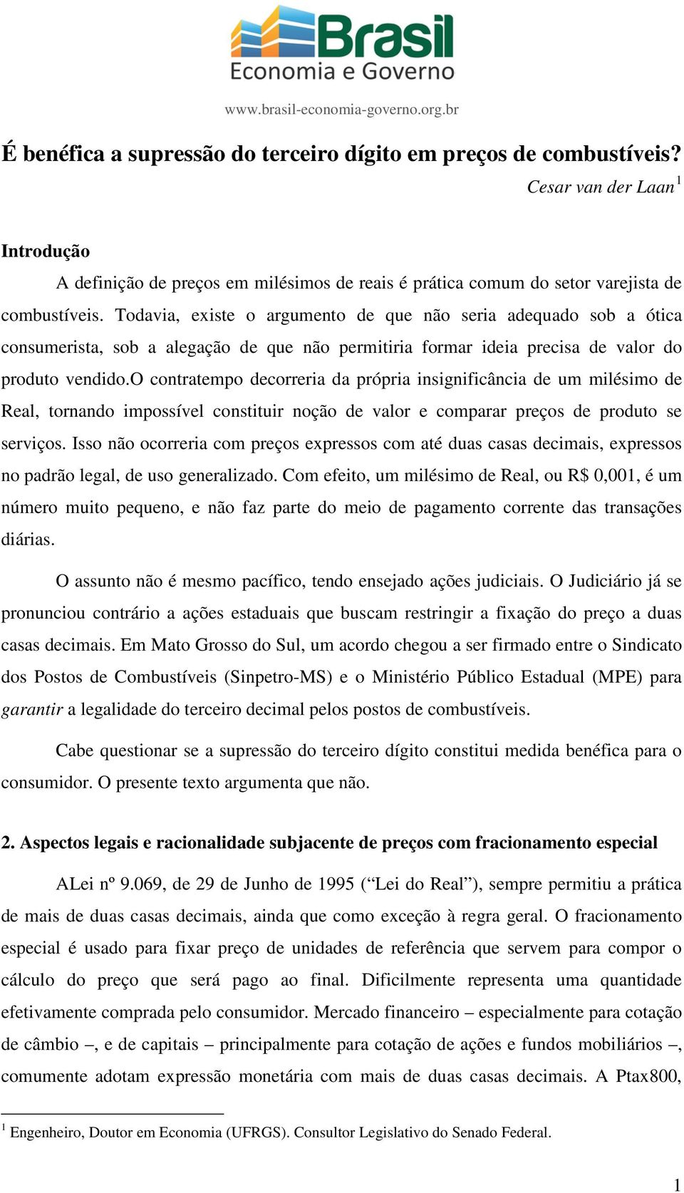 o contratempo decorreria da própria insignificância de um milésimo de Real, tornando impossível constituir noção de valor e comparar preços de produto se serviços.