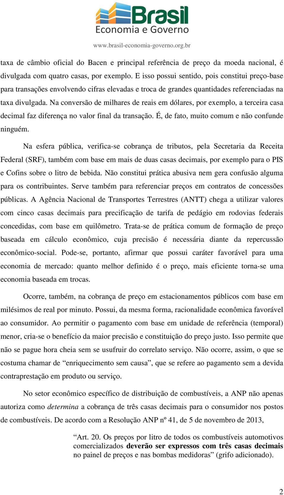 Na conversão de milhares de reais em dólares, por exemplo, a terceira casa decimal faz diferença no valor final da transação. É, de fato, muito comum e não confunde ninguém.