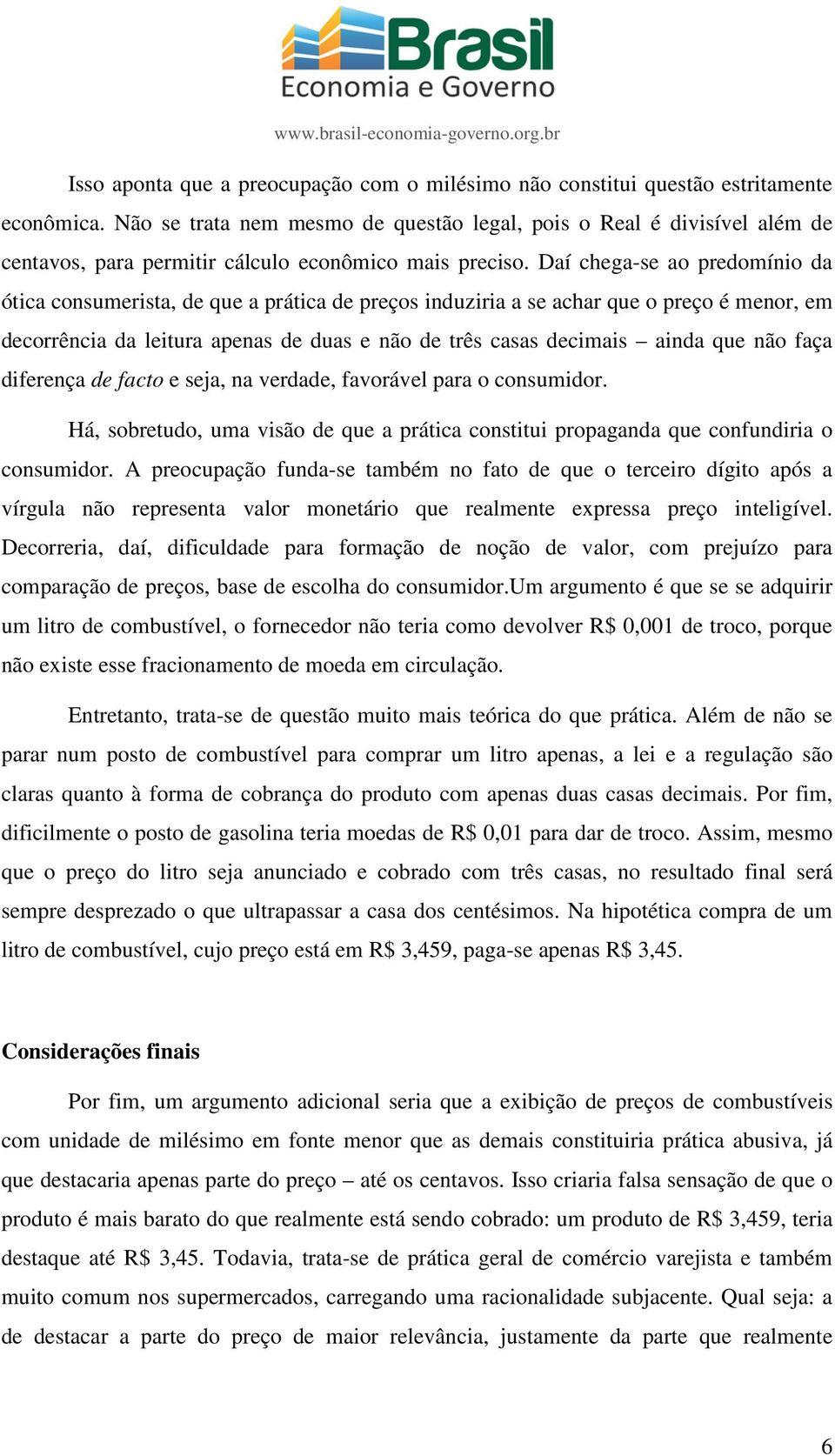 Daí chega-se ao predomínio da ótica consumerista, de que a prática de preços induziria a se achar que o preço é menor, em decorrência da leitura apenas de duas e não de três casas decimais ainda que