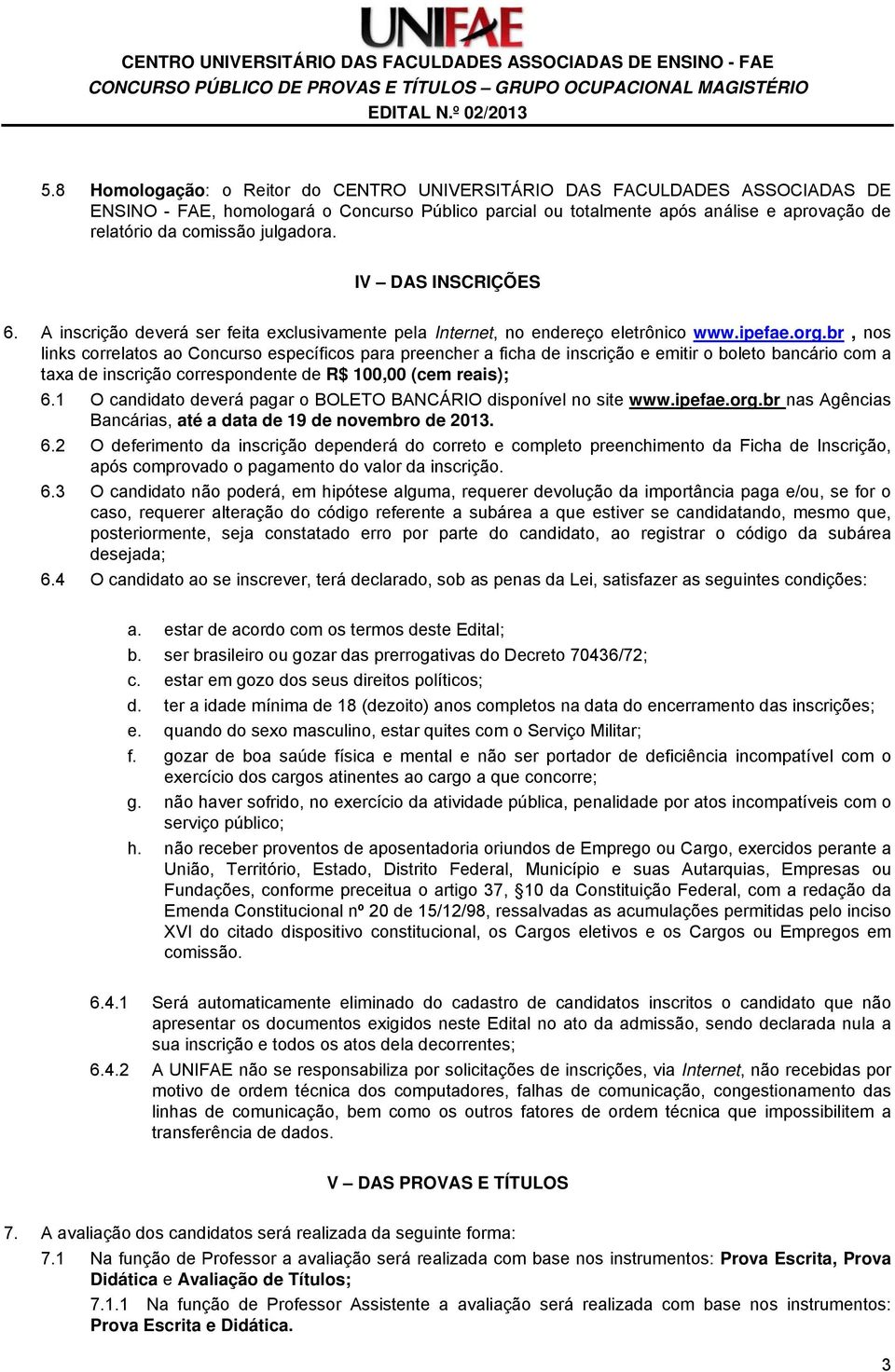 IV DAS INSCRIÇÕES 6. A inscrição deverá ser feita exclusivamente pela Internet, no endereço eletrônico www.ipefae.org.