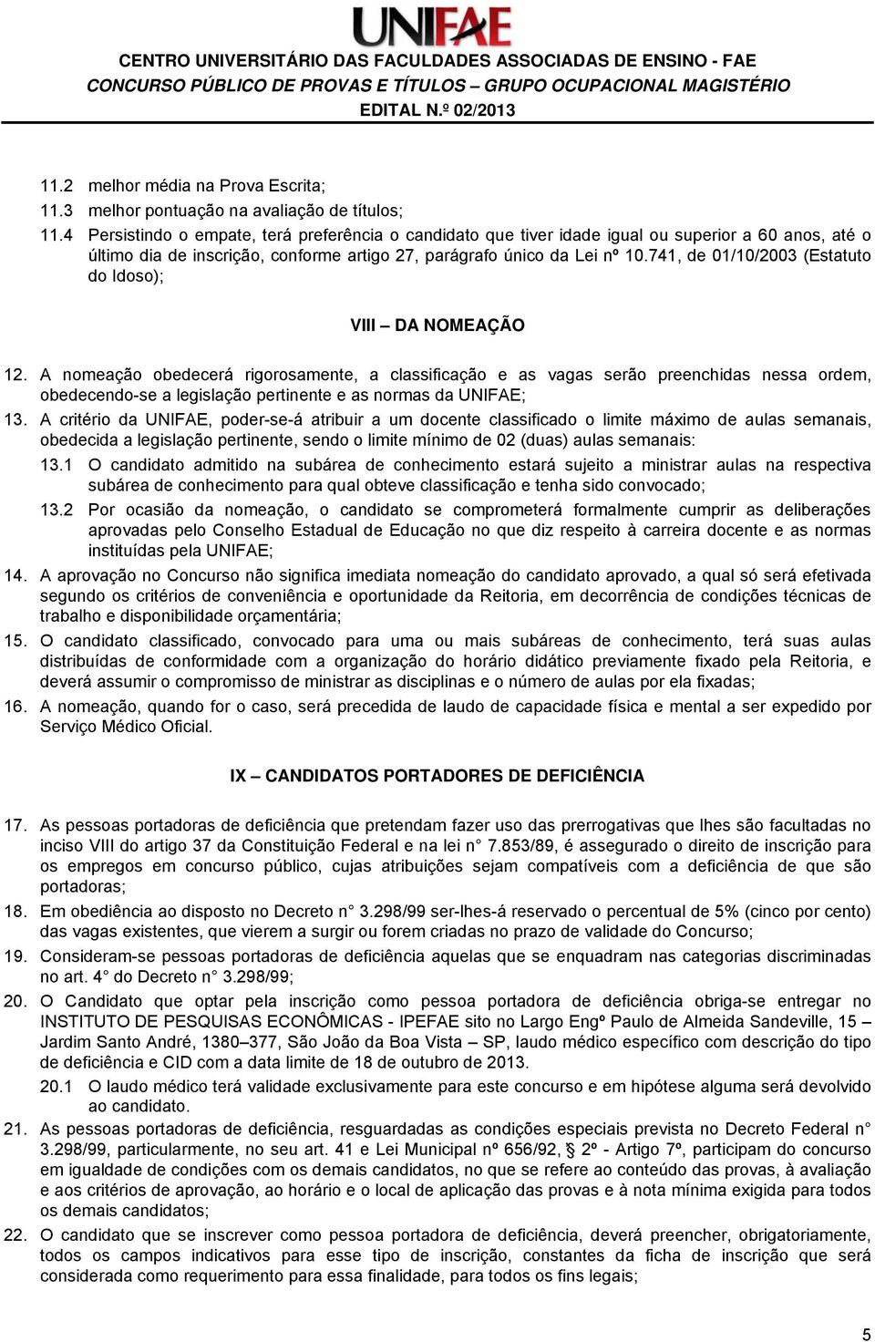 4 Persistindo o empate, terá preferência o candidato que tiver idade igual ou superior a 60 anos, até o último dia de inscrição, conforme artigo 27, parágrafo único da Lei nº 10.