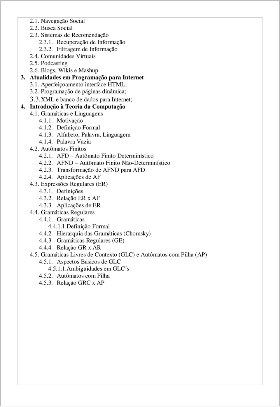 Introdução à Teoria da Computação 4.1. Gramáticas e Linguagens 4.1.1. Motivação 4.1.2. Definição Formal 4.1.3. Alfabeto, Palavra, Linguagem 4.1.4. Palavra Vazia 4.2. Autômatos Finitos 4.2.1. AFD Autômato Finito Determinístico 4.