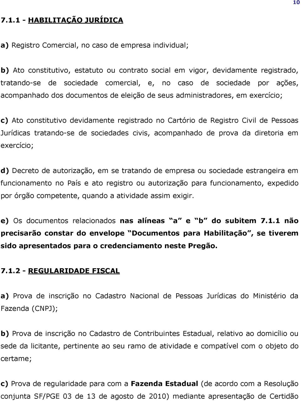 Pessoas Jurídicas tratando-se de sociedades civis, acompanhado de prova da diretoria em exercício; d) Decreto de autorização, em se tratando de empresa ou sociedade estrangeira em funcionamento no