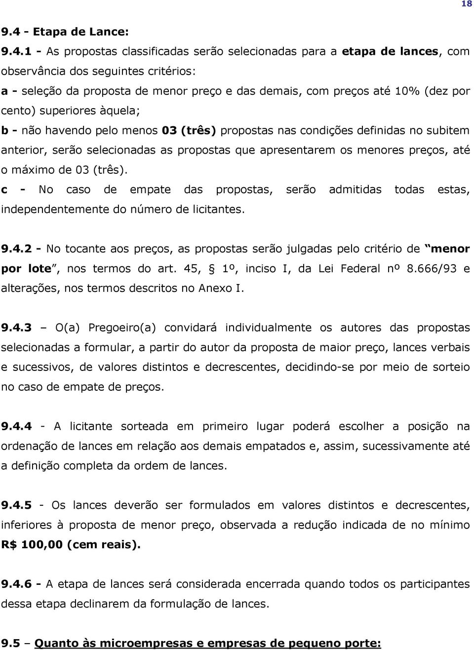 1 - As propostas classificadas serão selecionadas para a etapa de lances, com observância dos seguintes critérios: a - seleção da proposta de menor preço e das demais, com preços até 10% (dez por