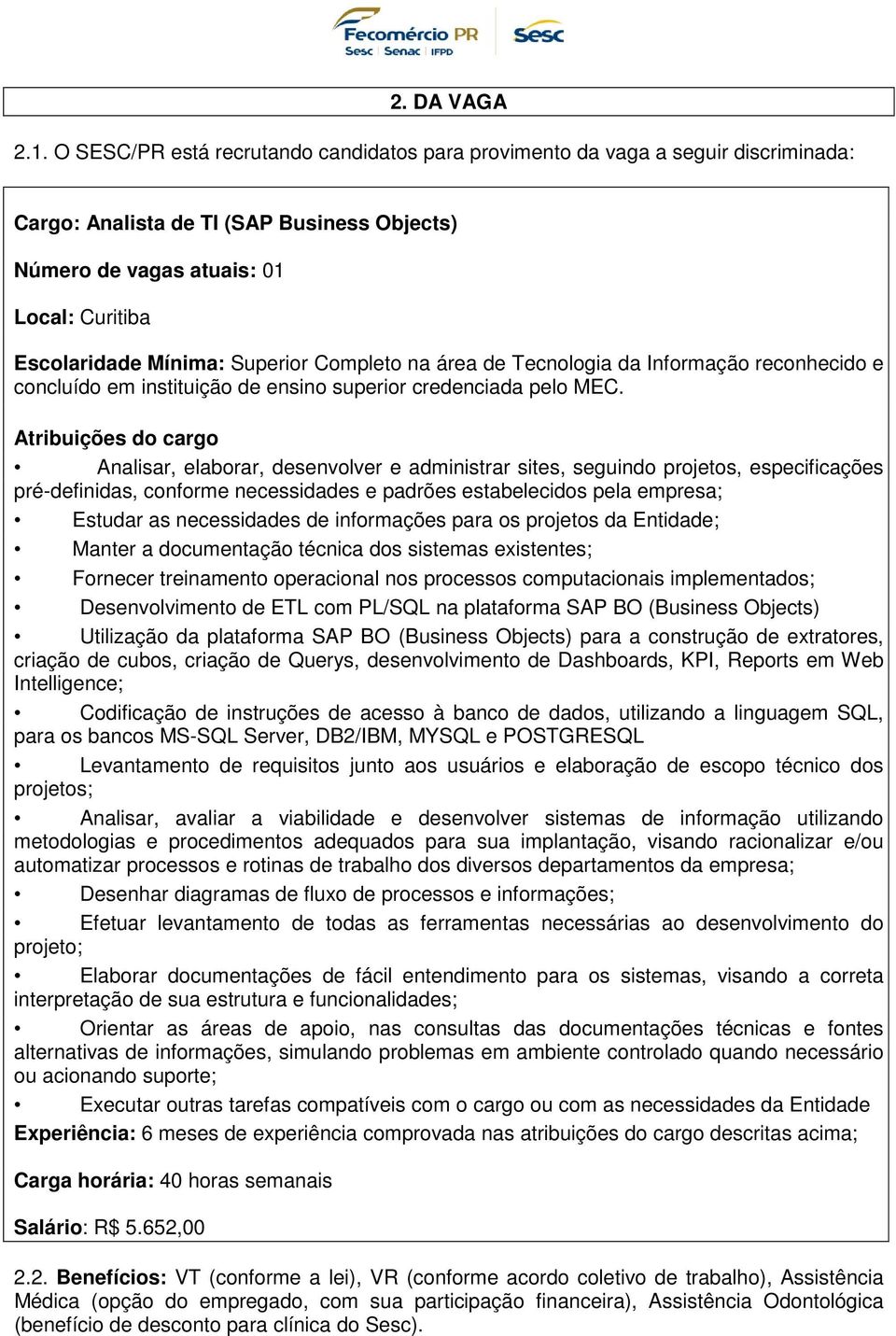 Superior Completo na área de Tecnologia da Informação reconhecido e concluído em instituição de ensino superior credenciada pelo MEC.