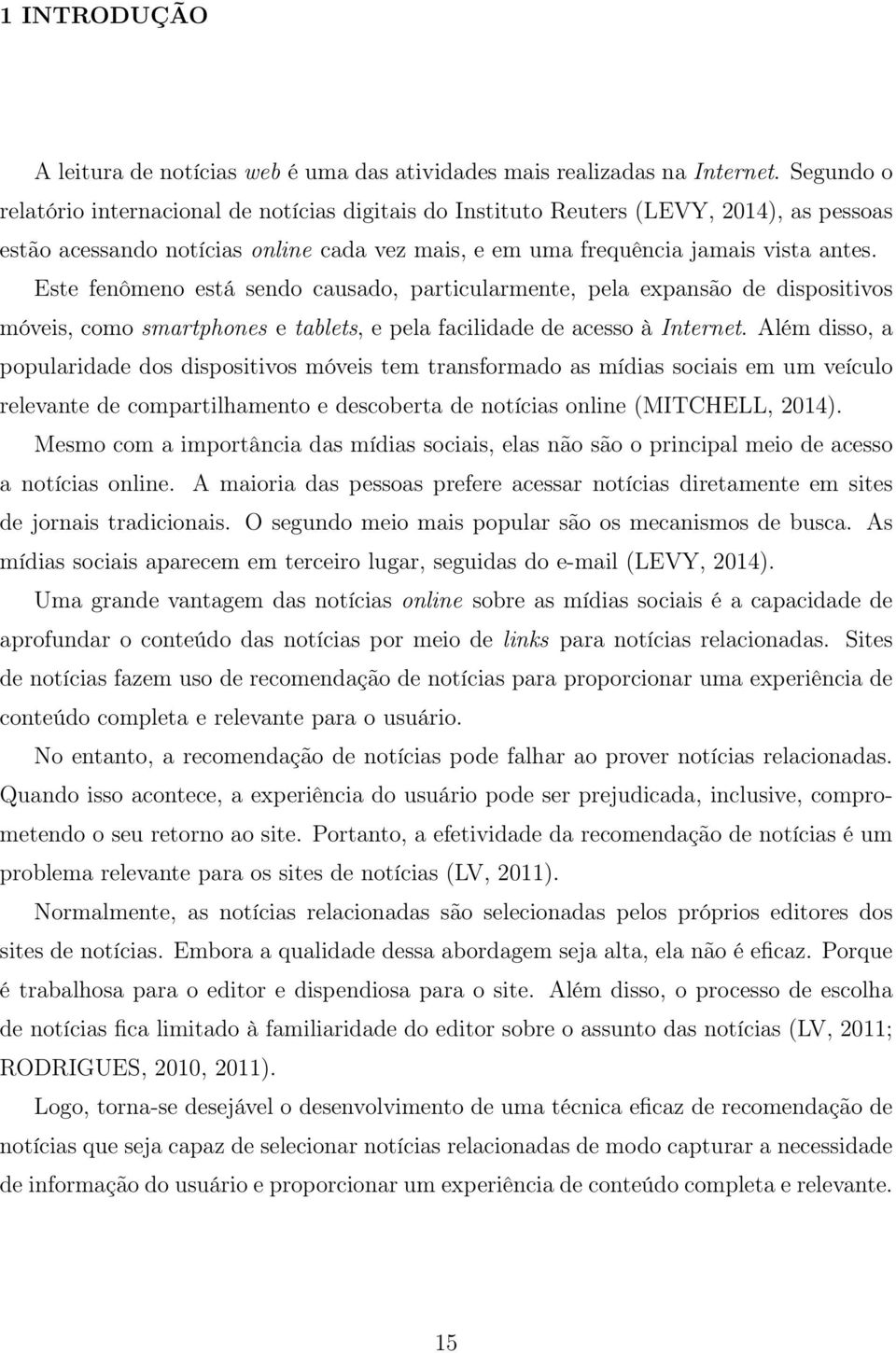 Este fenômeno está sendo causado, particularmente, pela expansão de dispositivos móveis, como smartphones e tablets, e pela facilidade de acesso à Internet.