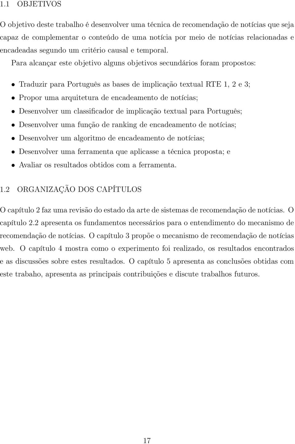 Para alcançar este objetivo alguns objetivos secundários foram propostos: Traduzir para Português as bases de implicação textual RTE 1, 2 e 3; Propor uma arquitetura de encadeamento de notícias;