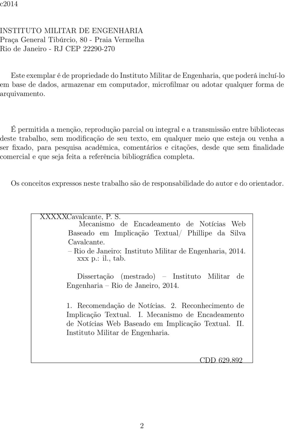 É permitida a menção, reprodução parcial ou integral e a transmissão entre bibliotecas deste trabalho, sem modificação de seu texto, em qualquer meio que esteja ou venha a ser fixado, para pesquisa