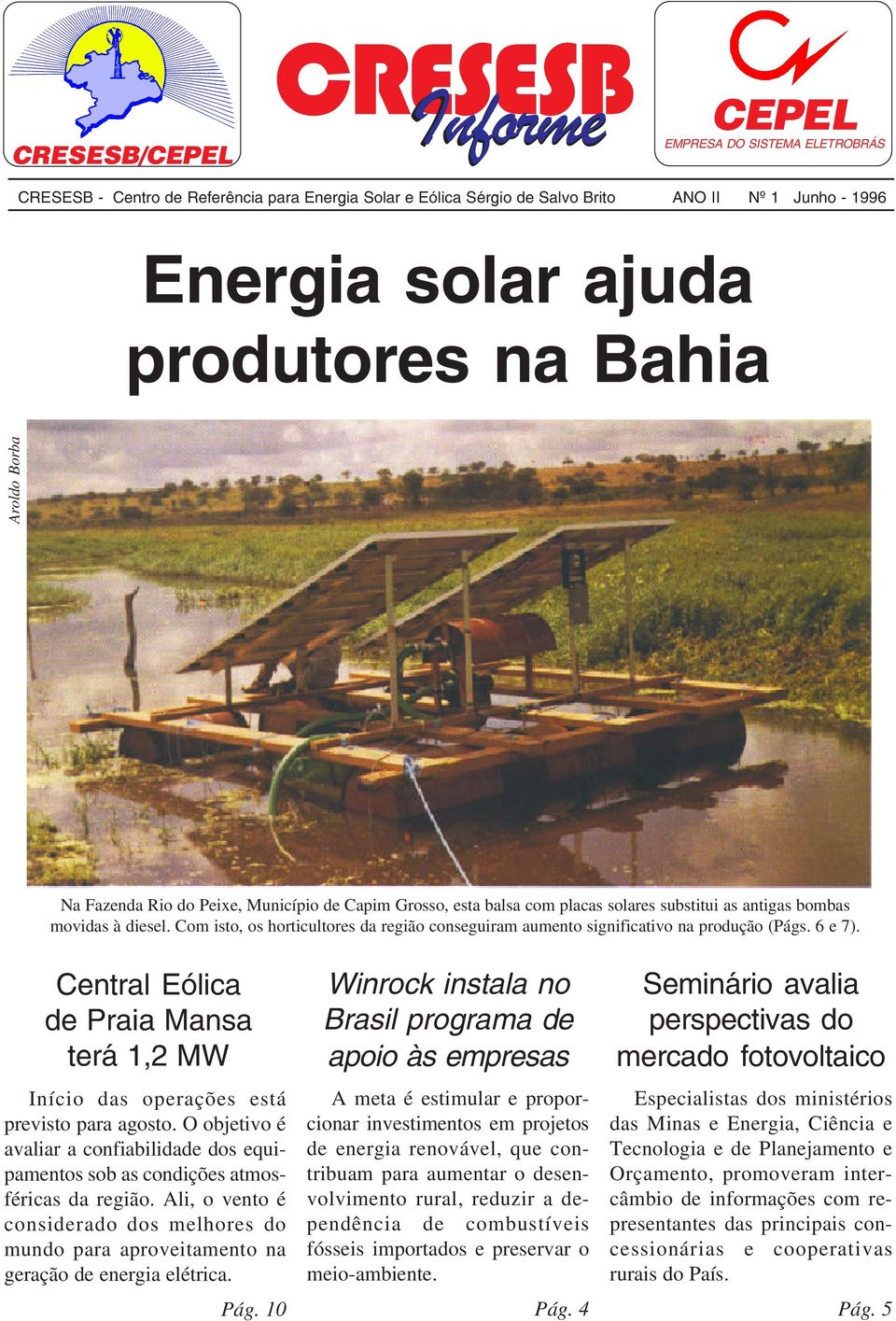 Com isto, os horticultores da região conseguiram aumento significativo na produção (Págs. 6 e 7). Central Eólica de Praia Mansa terá 1,2 MW Início das operações está previsto para agosto.