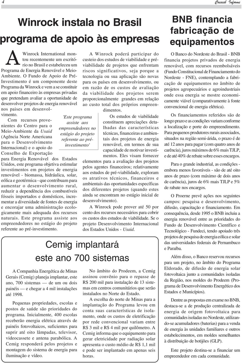 O Fundo de Apoio de Pré- Investimento é um componente deste Programa da Winrock e vem a se constituir em apoio financeiro às empresas privadas que pretendam avaliar a oportunidade de desenvolver