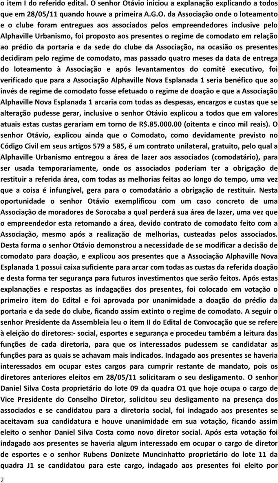 ávio iniciou a explanação explicando a todos que em 28/05/11 quando houve a primeira A.G.O.