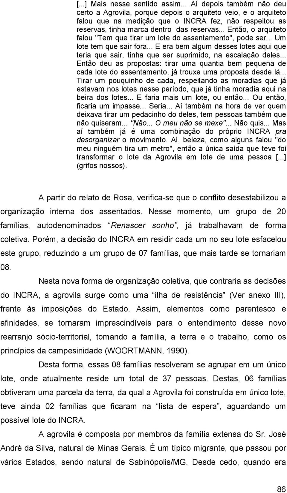 .. Então, o arquiteto falou ''Tem que tirar um lote do assentamento'', pode ser... Um lote tem que sair fora.