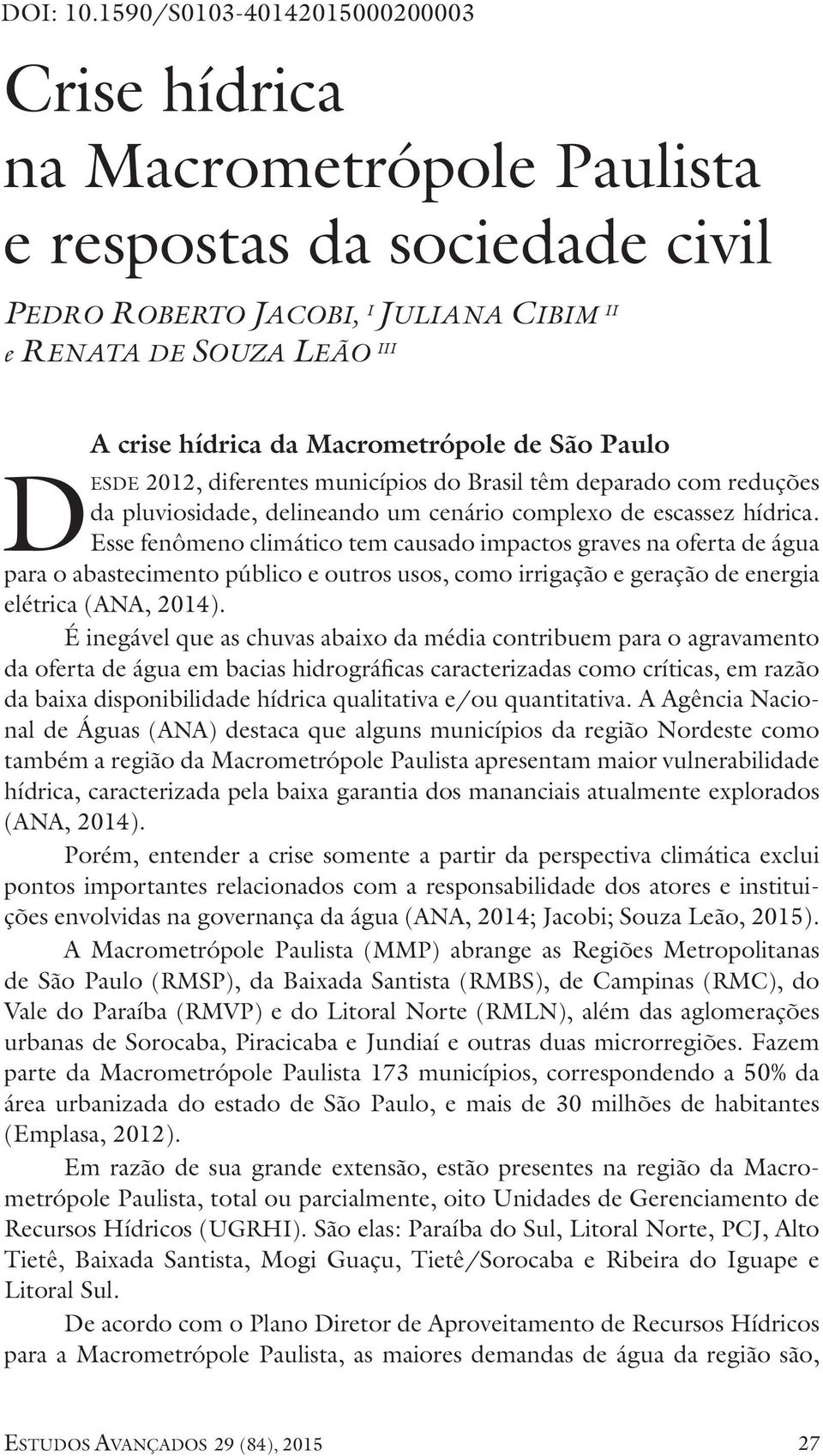 Macrometrópole de São Paulo Desde 2012, diferentes municípios do Brasil têm deparado com reduções da pluviosidade, delineando um cenário complexo de escassez hídrica.