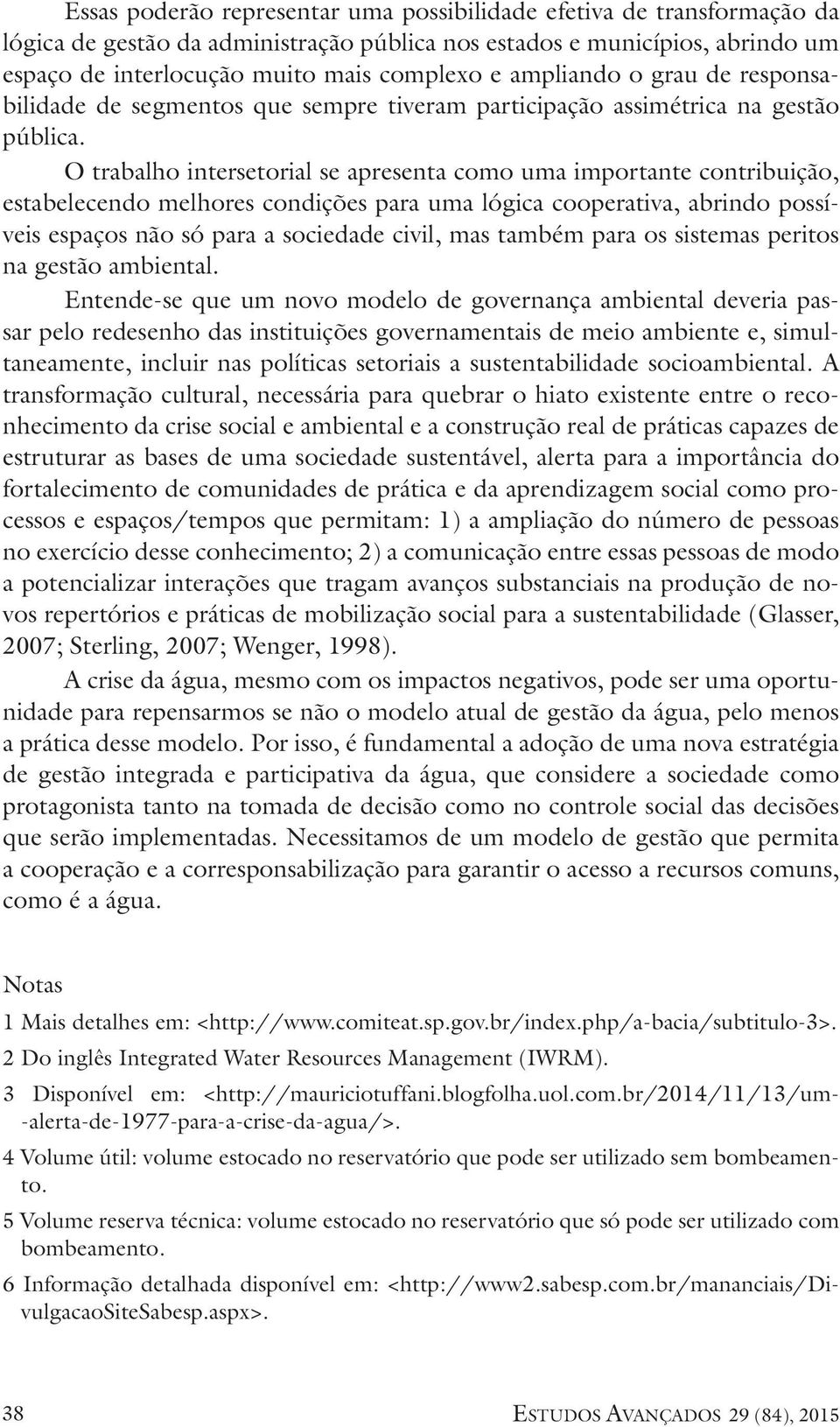 O trabalho intersetorial se apresenta como uma importante contribuição, estabelecendo melhores condições para uma lógica cooperativa, abrindo possíveis espaços não só para a sociedade civil, mas