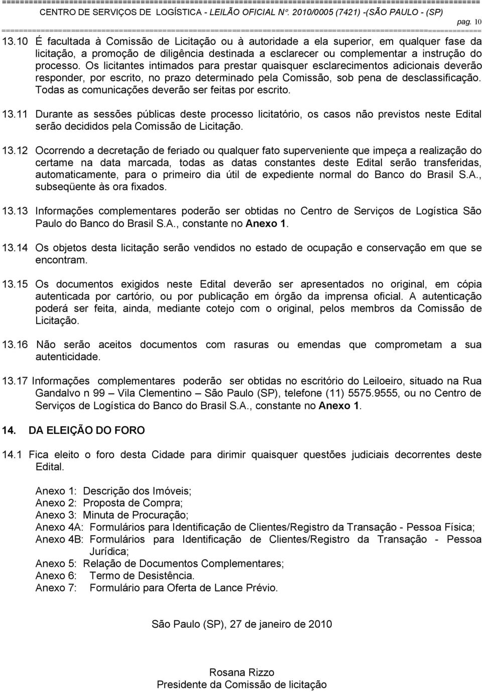 Os licitantes intimados para prestar quaisquer esclarecimentos adicionais deverão responder, por escrito, no prazo determinado pela Comissão, sob pena de desclassificação.