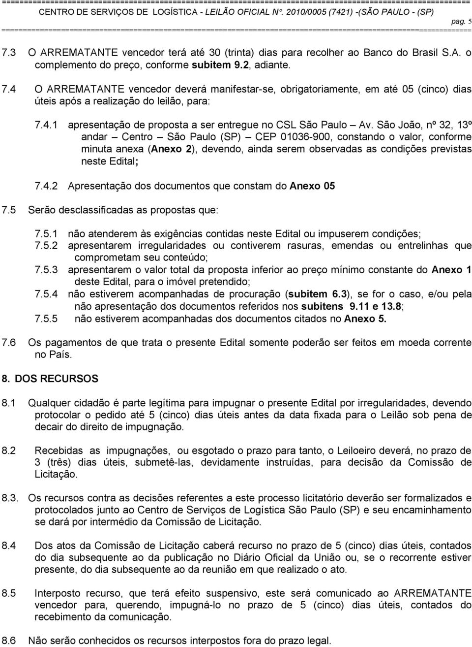 São João, nº 32, 13º andar Centro São Paulo (SP) CEP 01036-900, constando o valor, conforme minuta anexa (Anexo 2), devendo, ainda serem observadas as condições previstas neste Edital; 7.4.