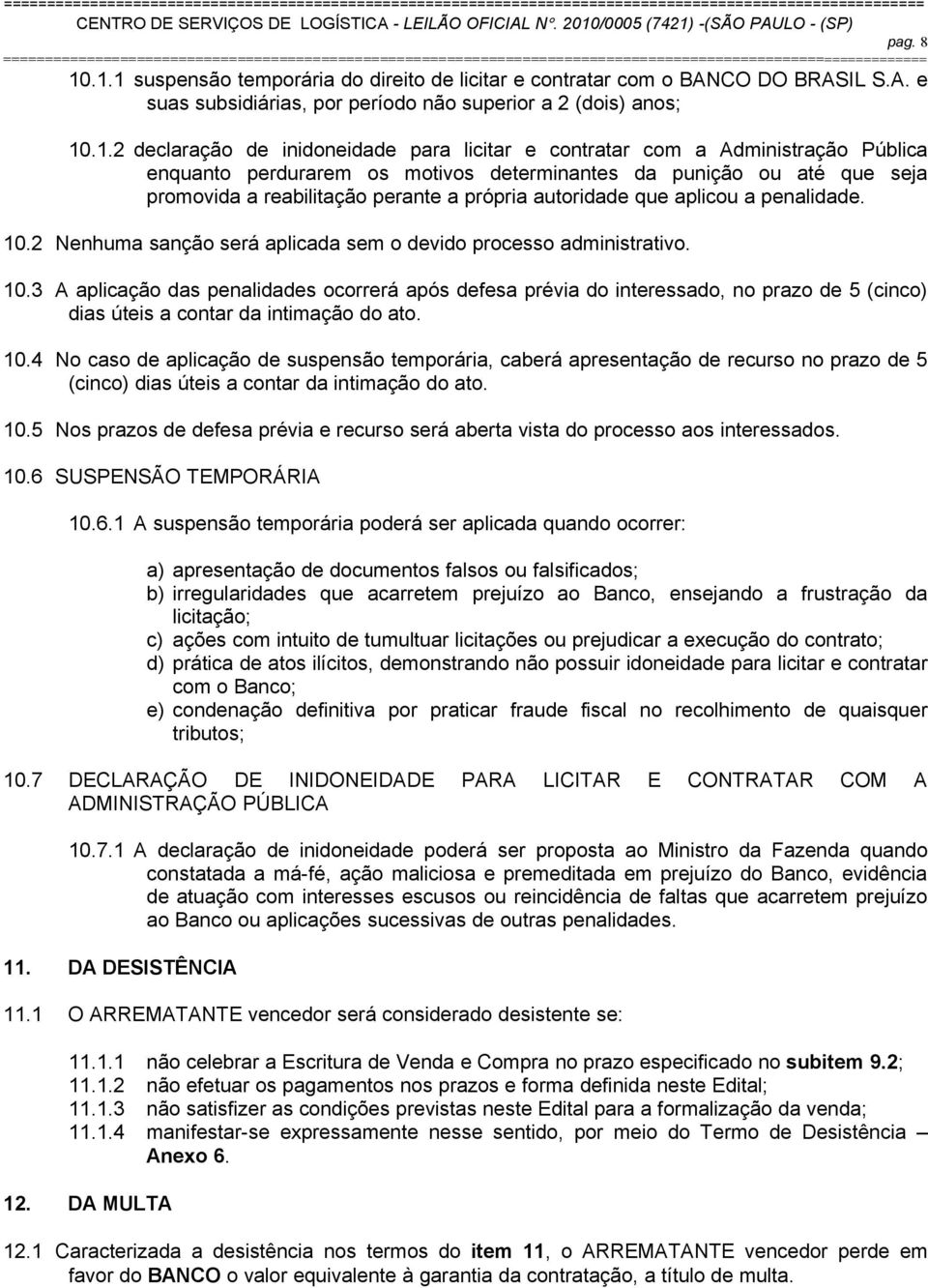 contratar com a Administração Pública enquanto perdurarem os motivos determinantes da punição ou até que seja promovida a reabilitação perante a própria autoridade que aplicou a penalidade. 10.