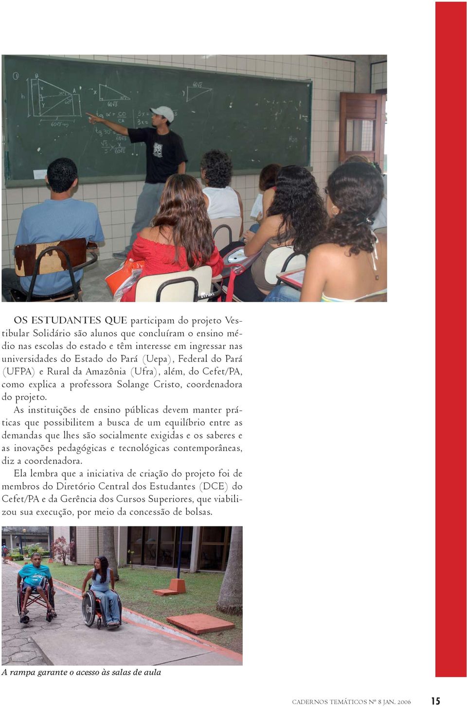 As instituições de ensino públicas devem manter práticas que possibilitem a busca de um equilíbrio entre as demandas que lhes são socialmente exigidas e os saberes e as inovações pedagógicas e