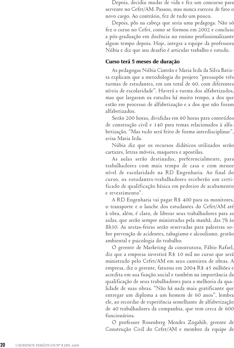 Hoje, integra a equipe da professora Núbia e diz que seu desafio é articular trabalho e estudo.