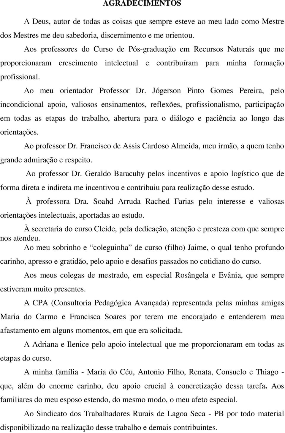 Jógerson Pinto Gomes Pereira, pelo incondicional apoio, valiosos ensinamentos, reflexões, profissionalismo, participação em todas as etapas do trabalho, abertura para o diálogo e paciência ao longo