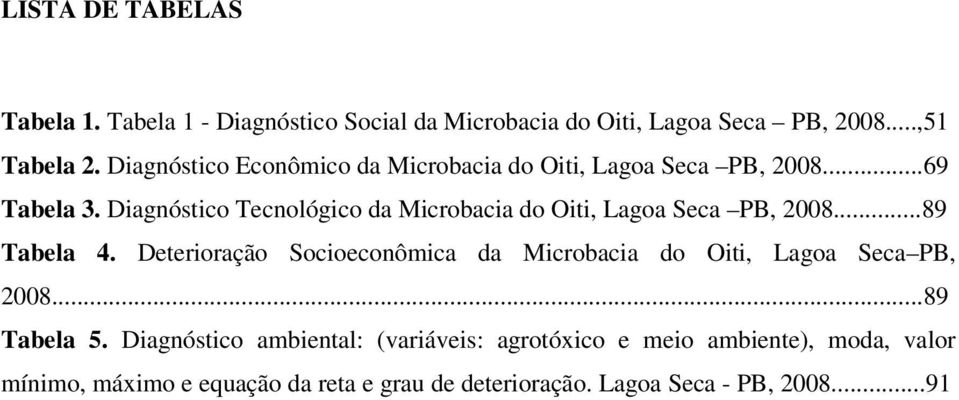 Diagnóstico Tecnológico da Microbacia do Oiti, Lagoa Seca PB, 2008...89 Tabela 4.