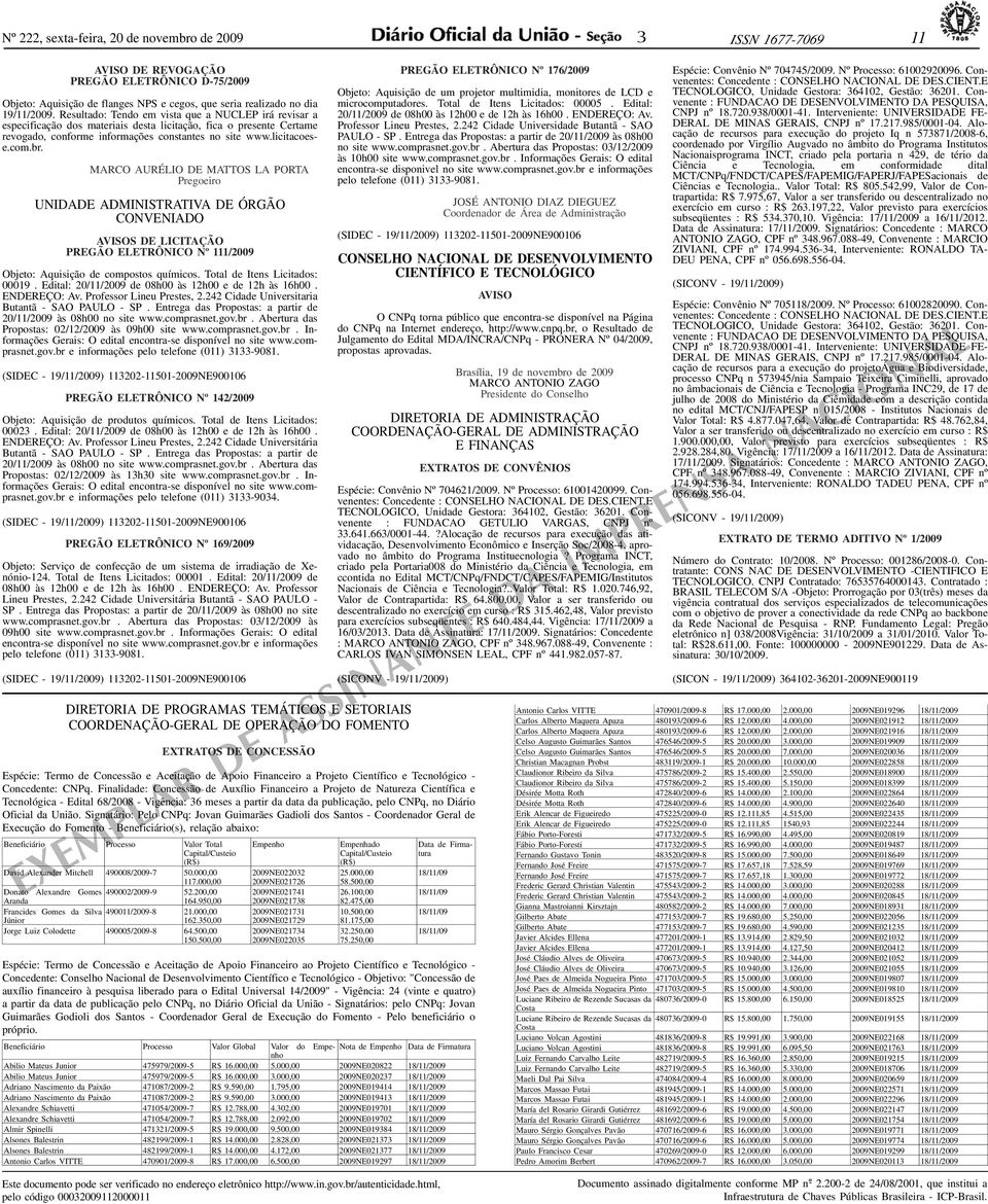 MARCO AURÉLIO DE MATTOS LA PORTA UNIDADE ADMINISTRATIVA DE ÓRGÃO CONVENIADO PREGÃO ELETRÔNICO Nº 111/2009 Objeto: Aquisição de compostos químicos. Total de Itens Licitados: 00019.