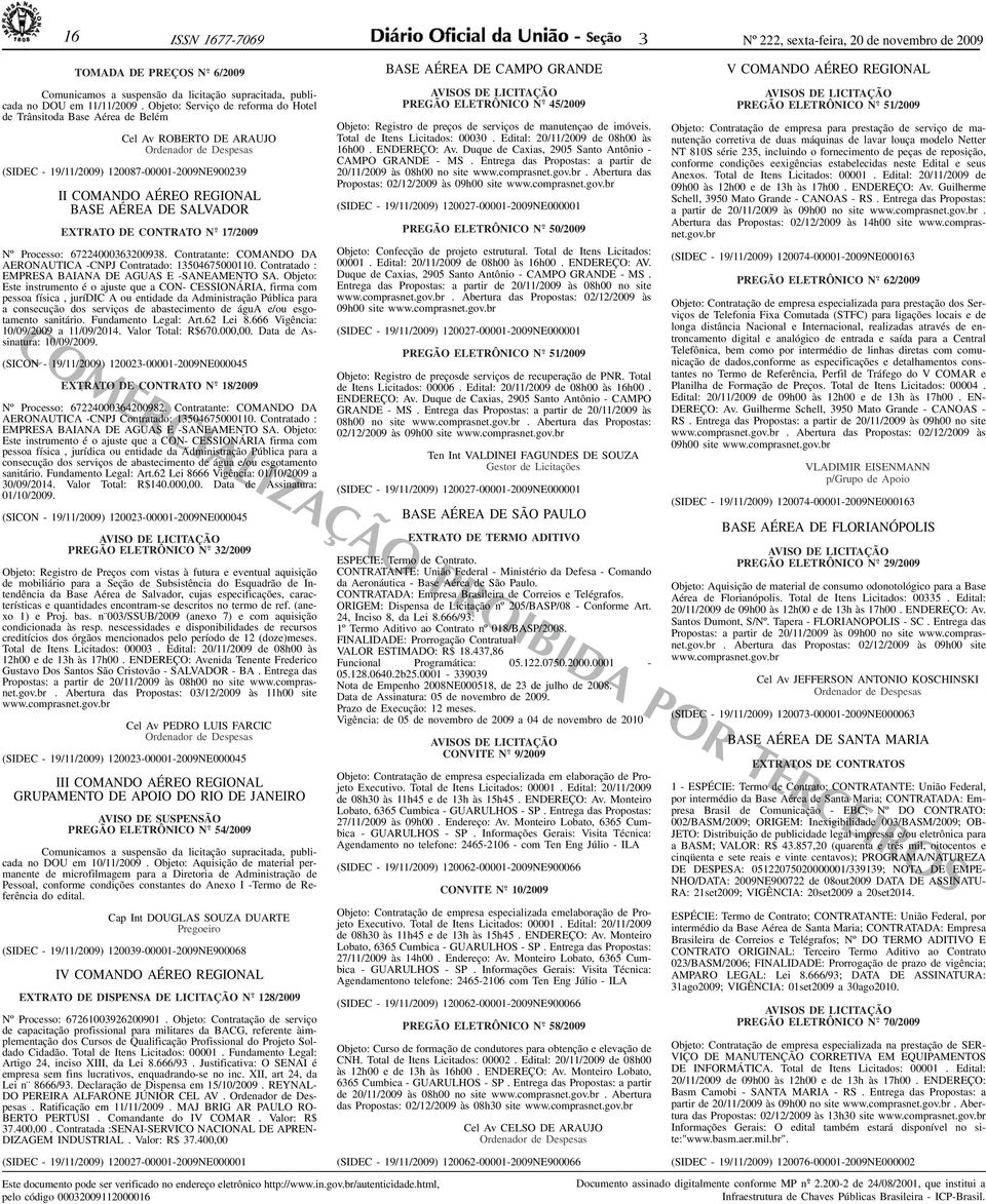 DE SALVADOR EXTRATO DE CONTRATO 17/2009 Nº Processo: 67224000620098. Contratante: COMANDO DA AERONAUTICA -CNPJ Contratado: 1504675000110. Contratado : EMPRESA BAIANA DE AGUAS E -SANEAMENTO SA.