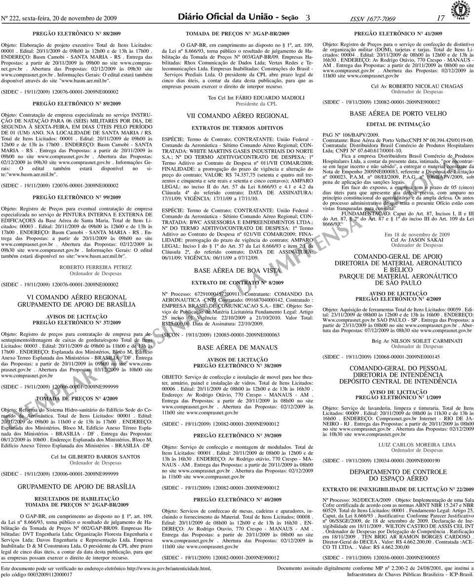 Abertura das Propostas: 02/12/2009 às 09h0 site www.comprasnet.gov.br. Informações Gerais: O edital estará também disponível através do site "www.basm.aer.mil.br".