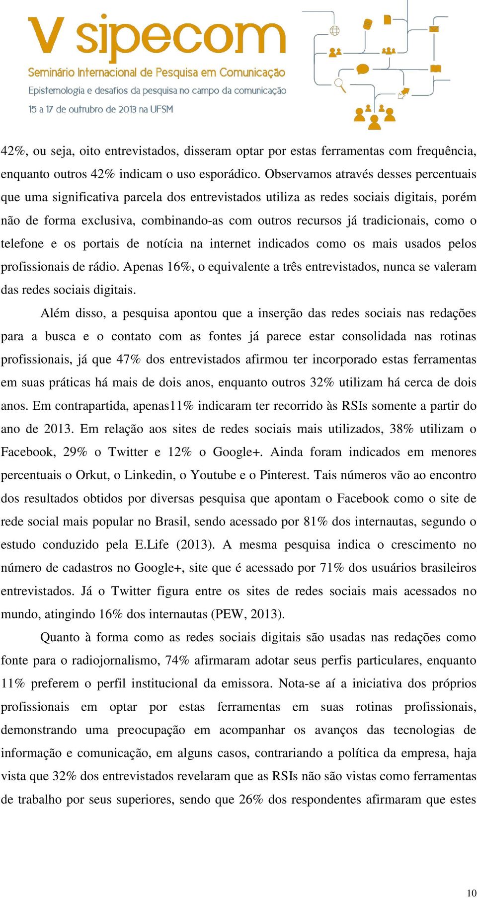 tradicionais, como o telefone e os portais de notícia na internet indicados como os mais usados pelos profissionais de rádio.