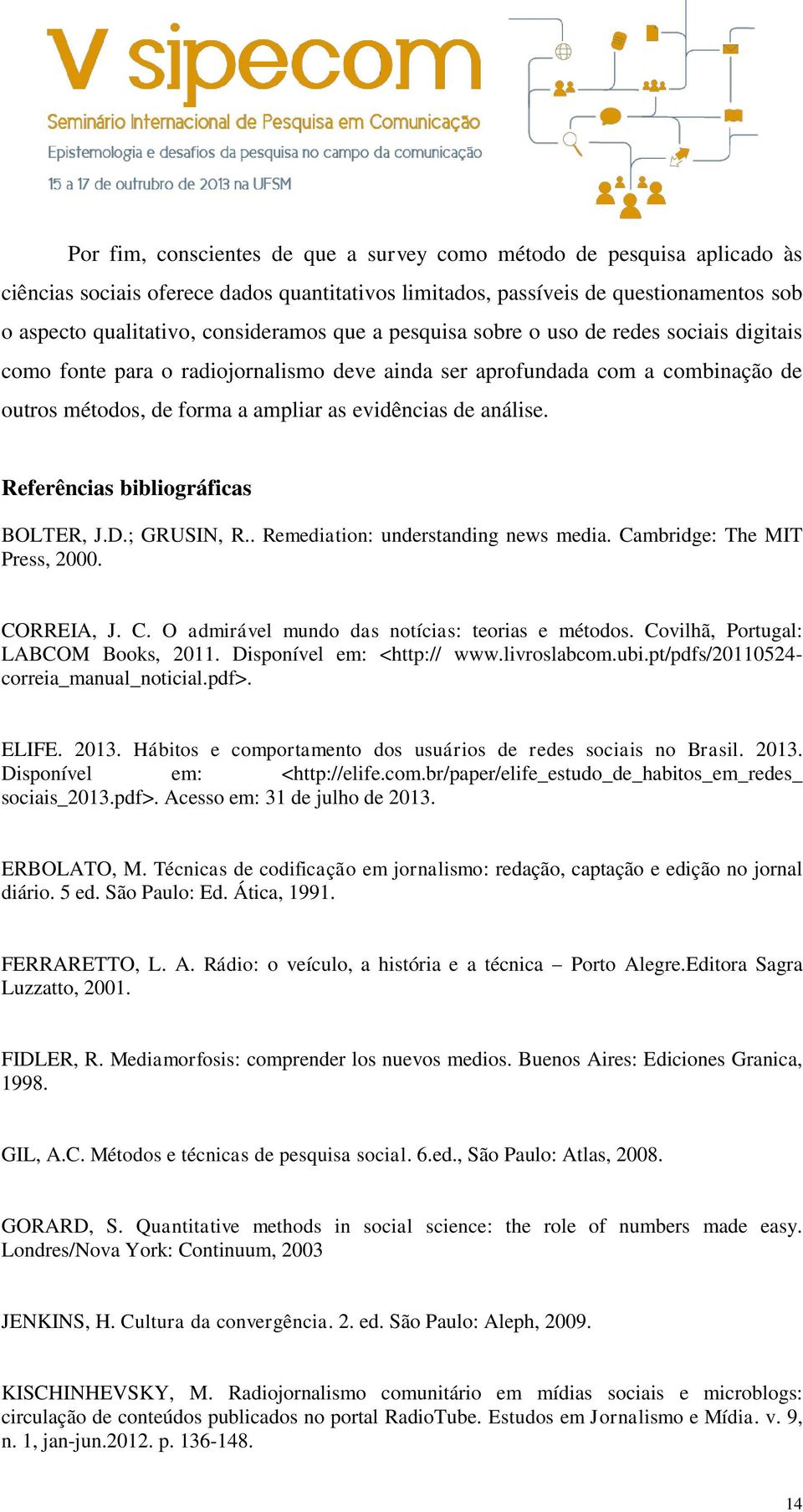 Referências bibliográficas BOLTER, J.D.; GRUSIN, R.. Remediation: understanding news media. Cambridge: The MIT Press, 2000. CORREIA, J. C. O admirável mundo das notícias: teorias e métodos.