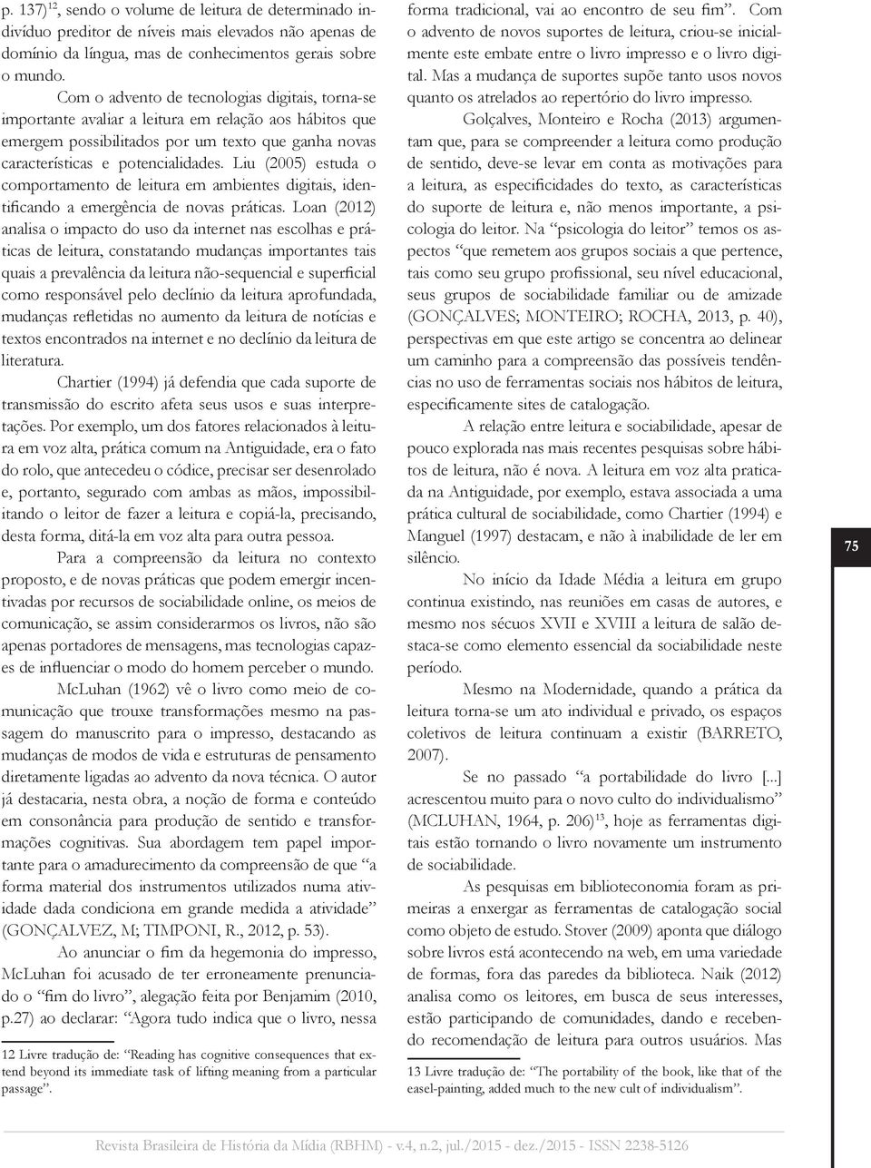 Liu (2005) estuda o comportamento de leitura em ambientes digitais, identificando a emergência de novas práticas.