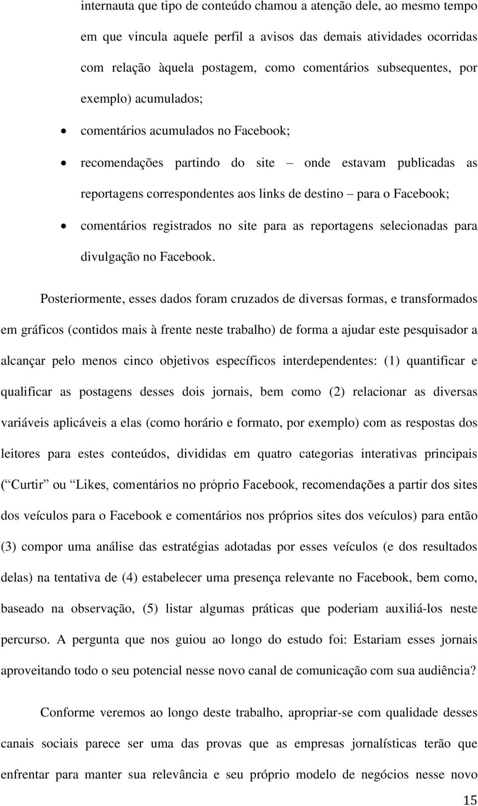 registrados no site para as reportagens selecionadas para divulgação no Facebook.