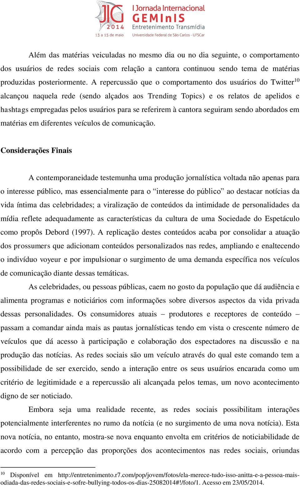 à cantora seguiram sendo abordados em matérias em diferentes veículos de comunicação.