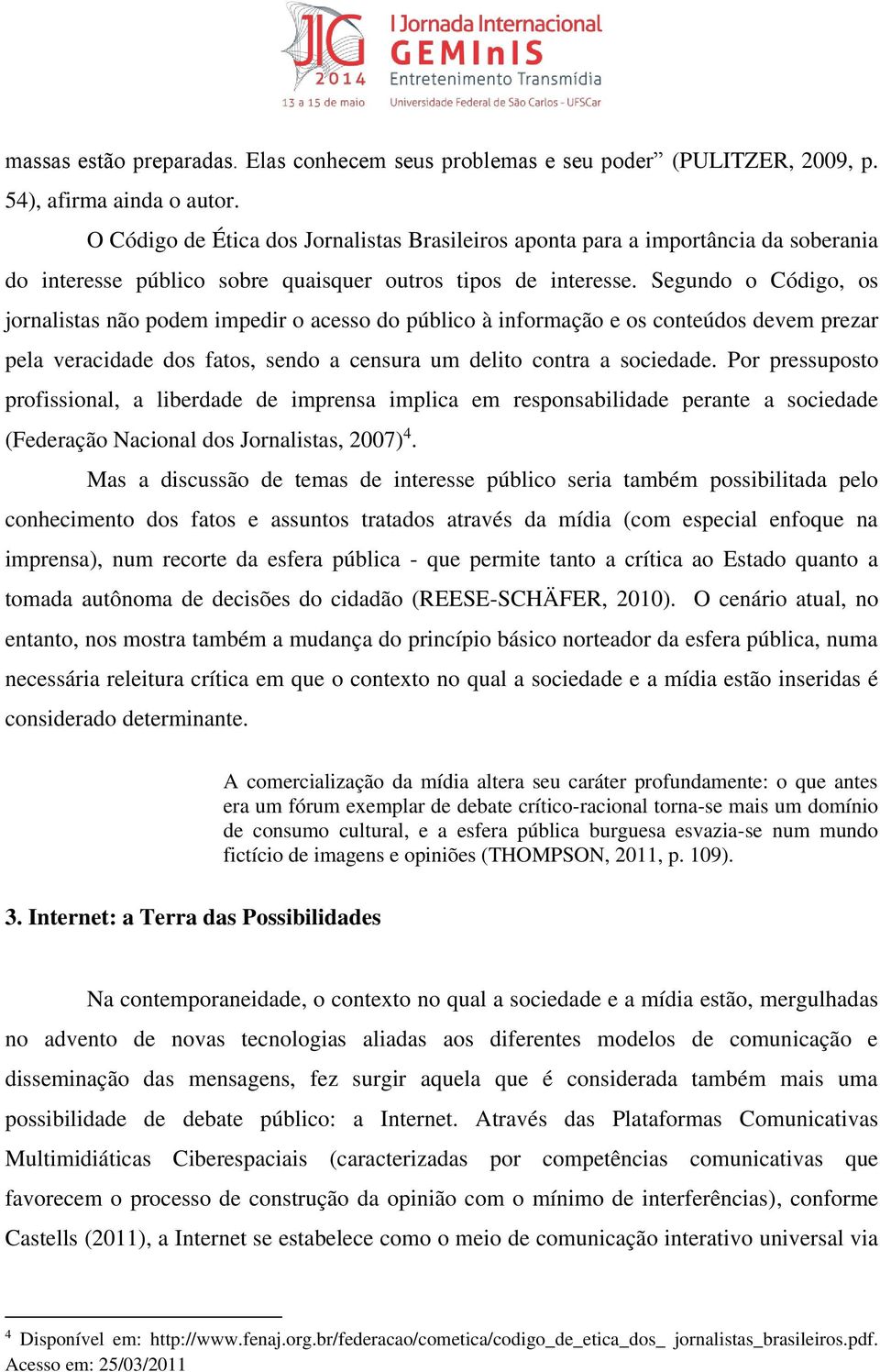 Segundo o Código, os jornalistas não podem impedir o acesso do público à informação e os conteúdos devem prezar pela veracidade dos fatos, sendo a censura um delito contra a sociedade.