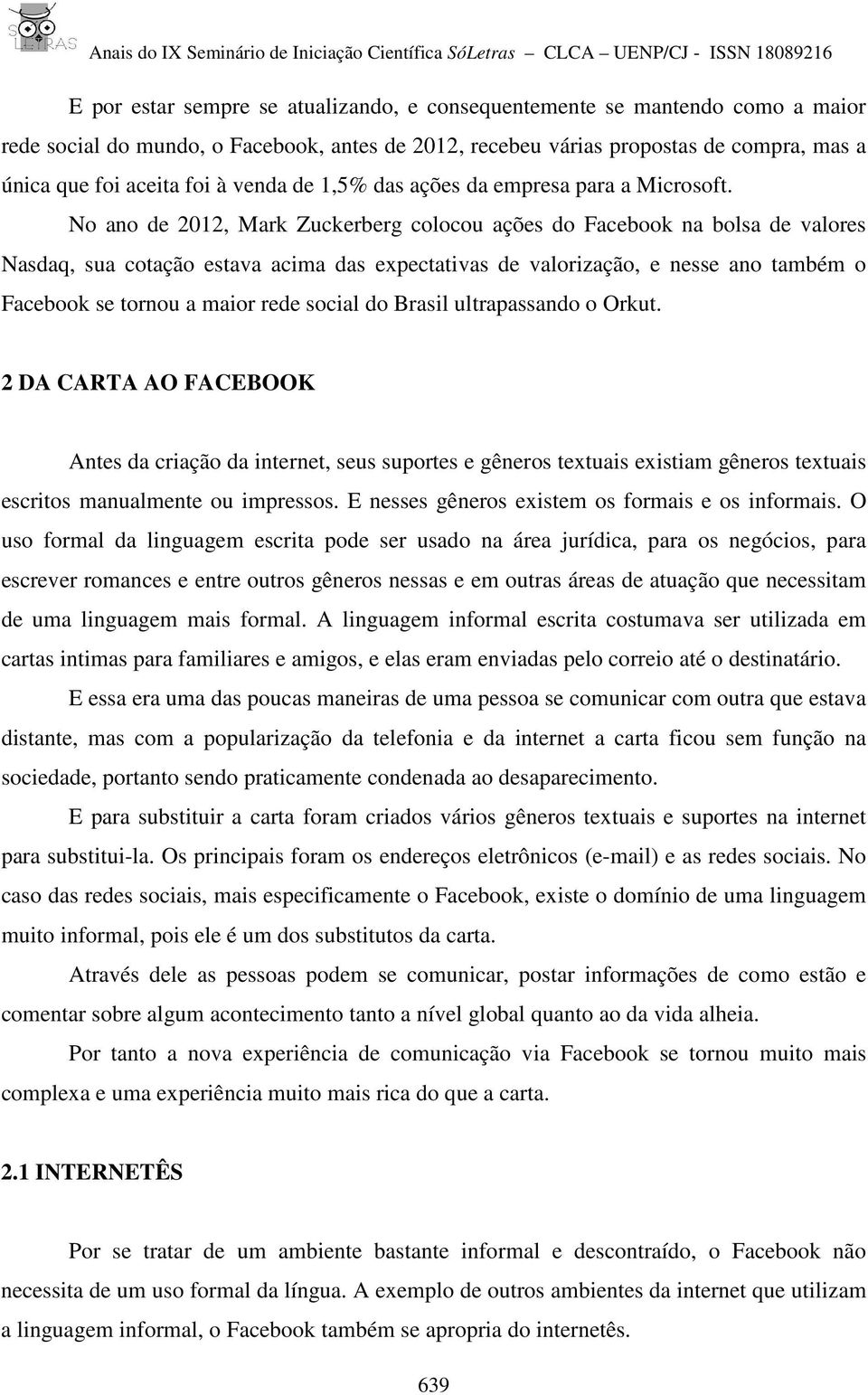 No ano de 2012, Mark Zuckerberg colocou ações do Facebook na bolsa de valores Nasdaq, sua cotação estava acima das expectativas de valorização, e nesse ano também o Facebook se tornou a maior rede