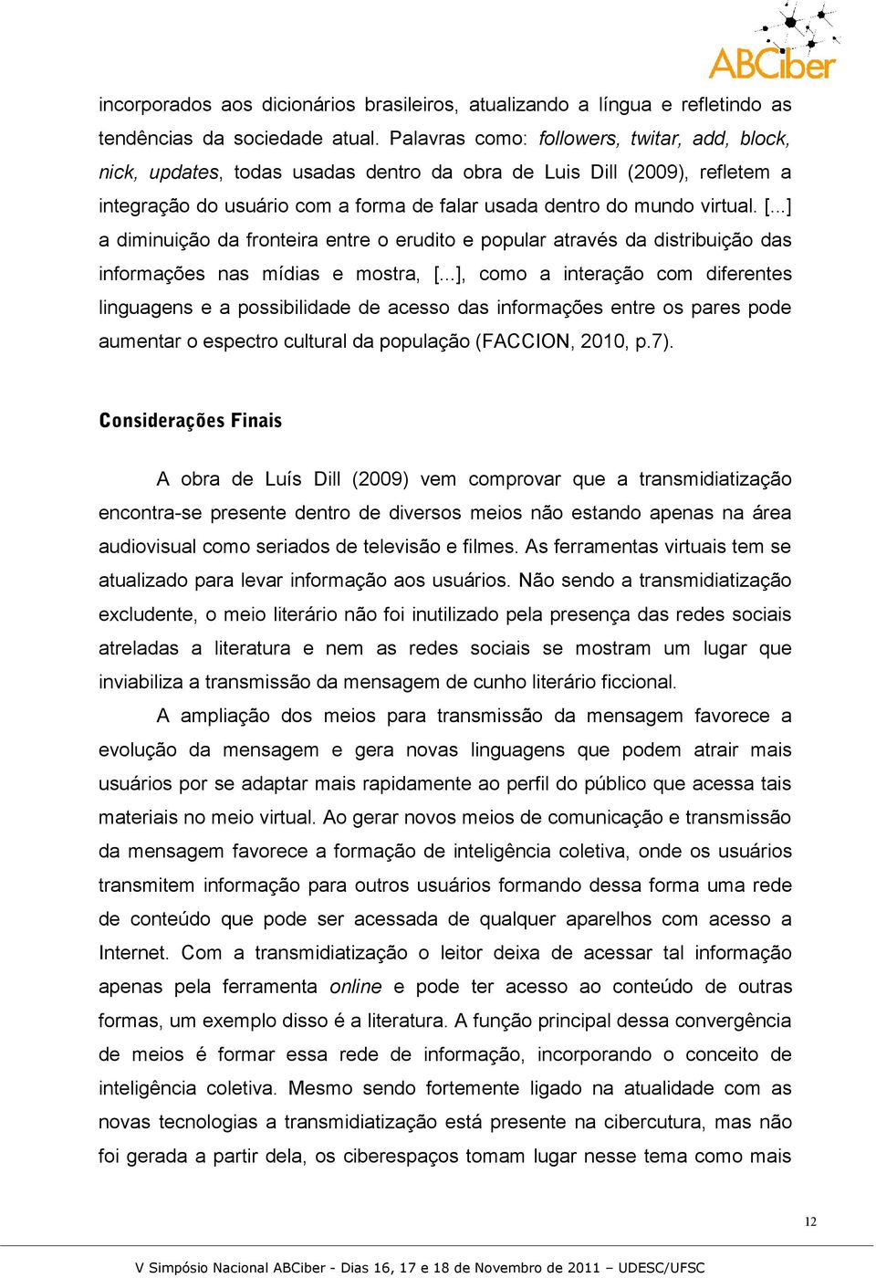 ..] a diminuição da fronteira entre o erudito e popular através da distribuição das informações nas mídias e mostra, [.