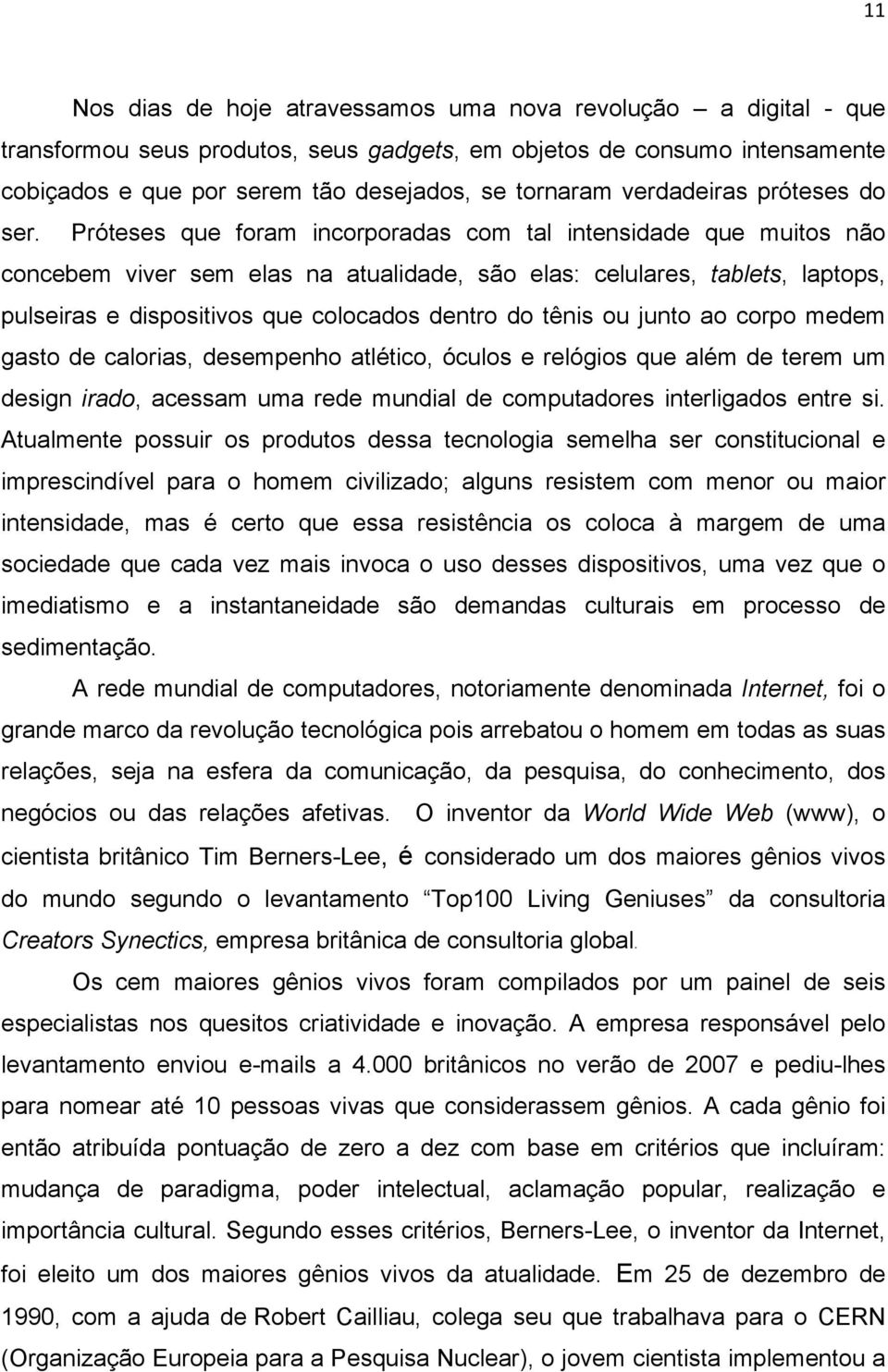 Próteses que foram incorporadas com tal intensidade que muitos não concebem viver sem elas na atualidade, são elas: celulares, tablets, laptops, pulseiras e dispositivos que colocados dentro do tênis