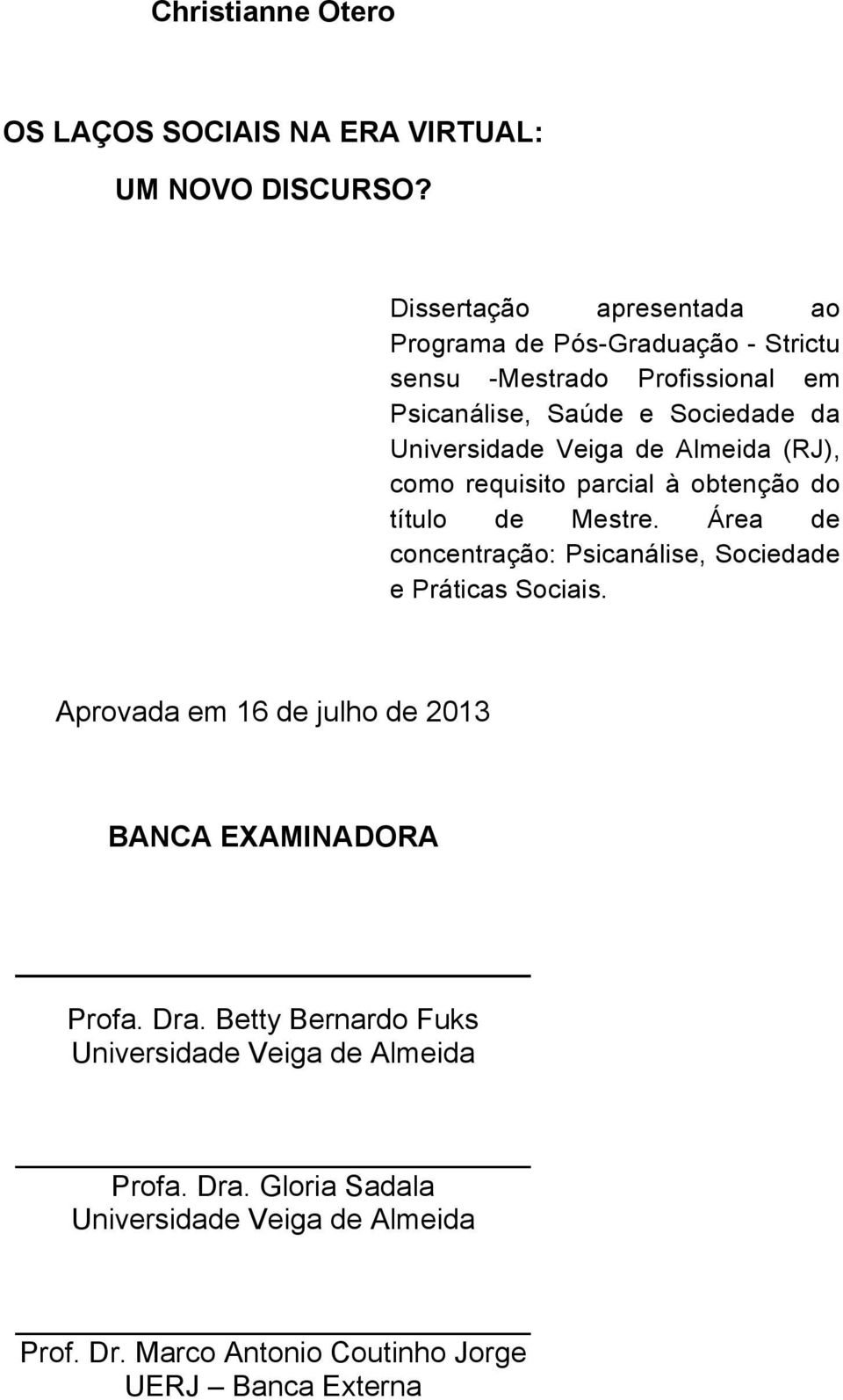 Veiga de Almeida (RJ), como requisito parcial à obtenção do título de Mestre. Área de concentração: Psicanálise, Sociedade e Práticas Sociais.