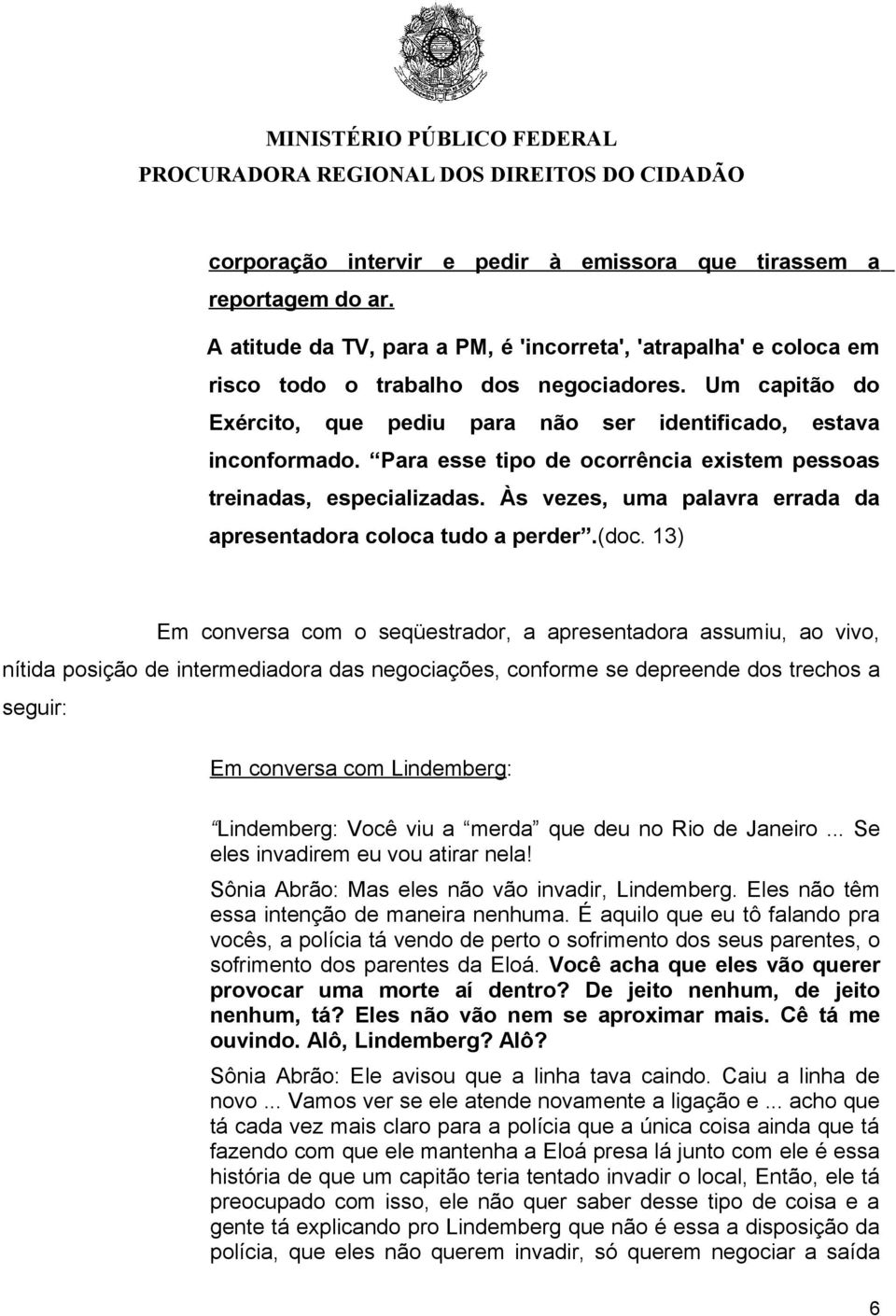 Às vezes, uma palavra errada da apresentadora coloca tudo a perder.(doc.