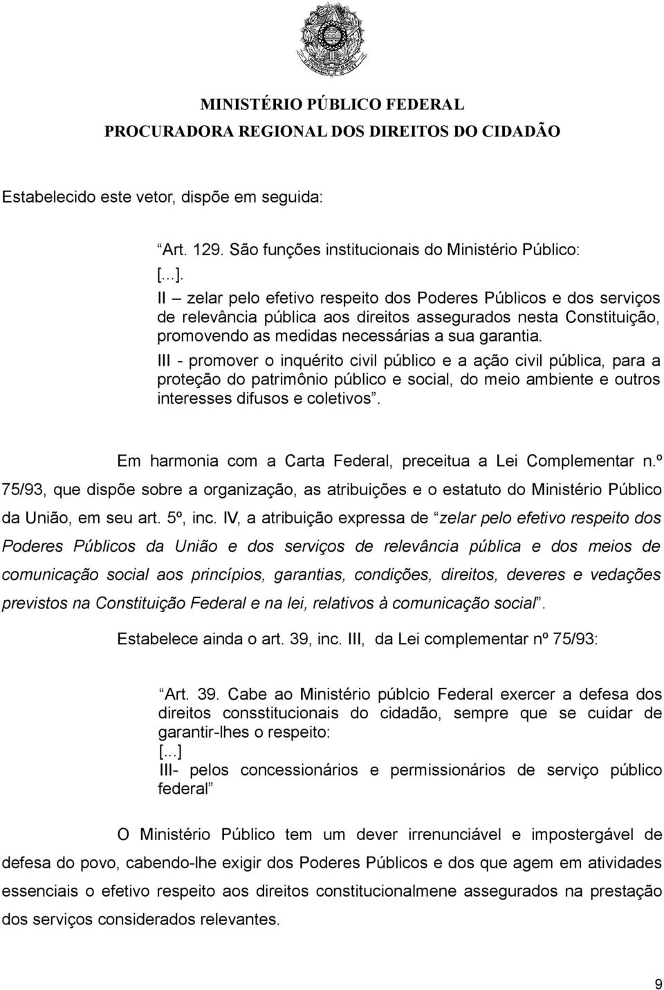 III - promover o inquérito civil público e a ação civil pública, para a proteção do patrimônio público e social, do meio ambiente e outros interesses difusos e coletivos.