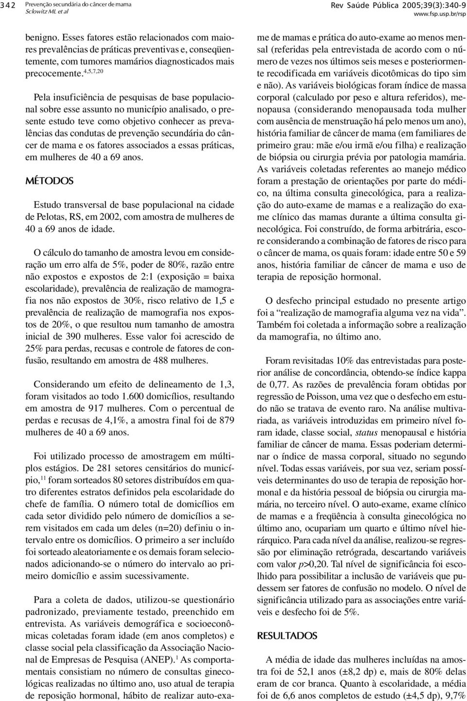 4,5,7,20 Pela insuficiência de pesquisas de base populacional sobre esse assunto no município analisado, o presente estudo teve como objetivo conhecer as prevalências das condutas de prevenção