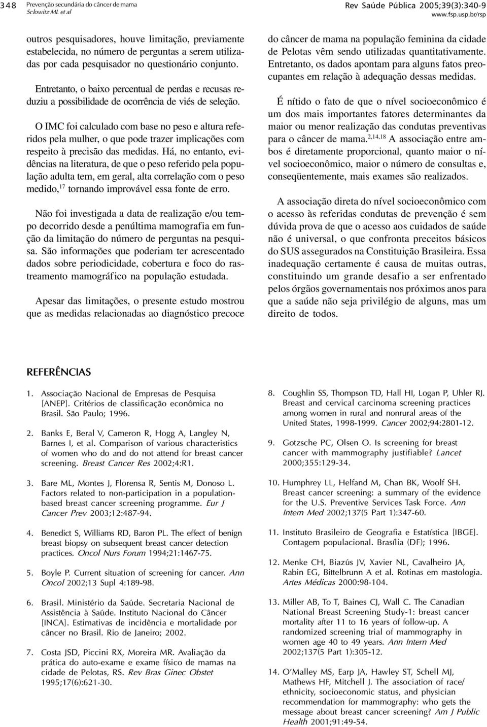 O IMC foi calculado com base no peso e altura referidos pela mulher, o que pode trazer implicações com respeito à precisão das medidas.