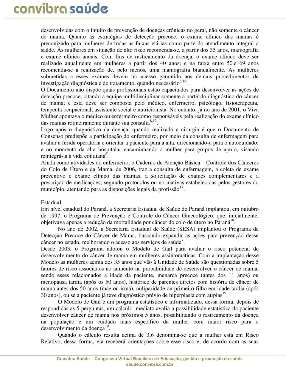 Às mulheres em situação de alto risco recomenda-se, a partir dos 35 anos, mamografia e exame clínico anuais.