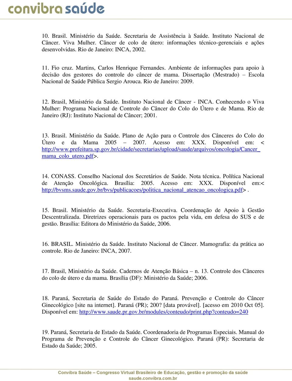 Dissertação (Mestrado) Escola Nacional de Saúde Pública Sergio Arouca. Rio de Janeiro: 2009. 12. Brasil, Ministério da Saúde. Instituto Nacional de Câncer - INCA.