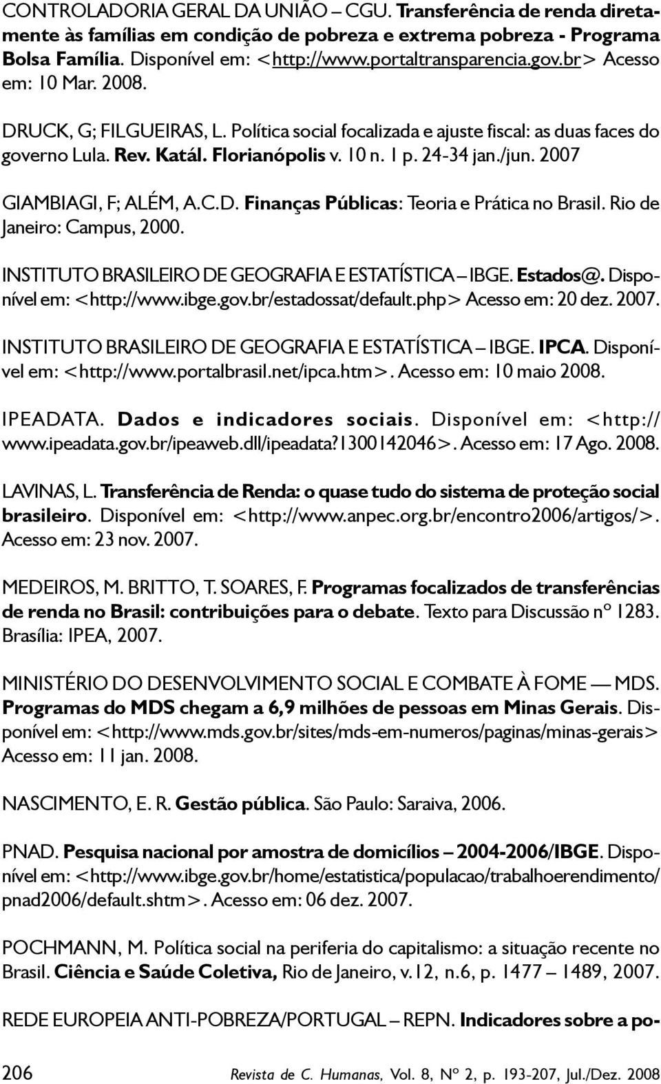 2007 GIAMBIAGI, F; ALÉM, A.C.D. Finanças Públicas: Teoria e Prática no Brasil. Rio de Janeiro: Campus, 2000. INSTITUTO BRASILEIRO DE GEOGRAFIA E ESTATÍSTICA IBGE. Estados@. Disponível em: <http://www.