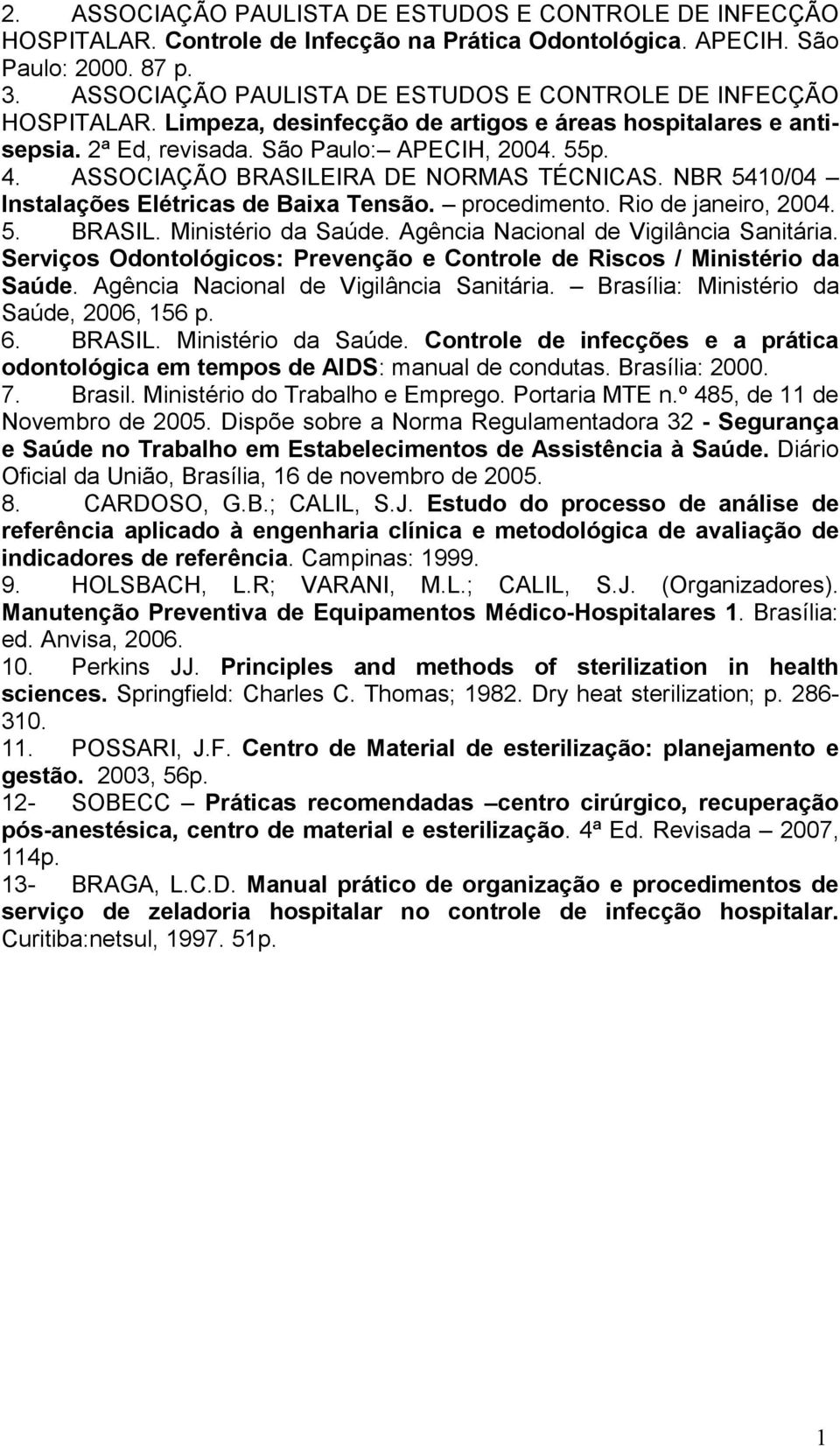 ASSOCIAÇÃO BRASILEIRA DE NORMAS TÉCNICAS. NBR 5410/04 Instalações Elétricas de Baixa Tensão. procedimento. Rio de janeiro, 2004. 5. BRASIL. Ministério da Saúde.