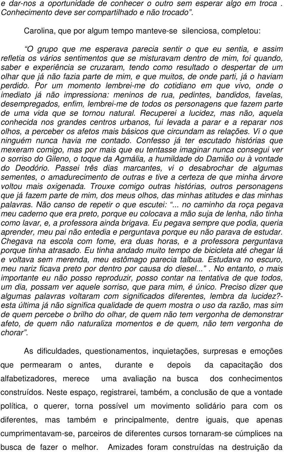 quando, saber e experiência se cruzaram, tendo como resultado o despertar de um olhar que já não fazia parte de mim, e que muitos, de onde parti, já o haviam perdido.