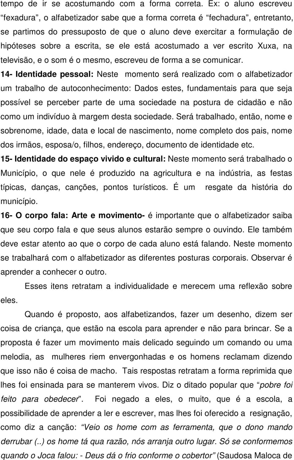 ele está acostumado a ver escrito Xuxa, na televisão, e o som é o mesmo, escreveu de forma a se comunicar.