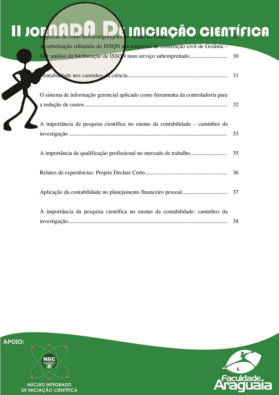 .. 30 Contabilidade nos caminhos da ciência... 31 O sistema de informação gerencial aplicado como ferramenta da controladoria para a redução de custos.